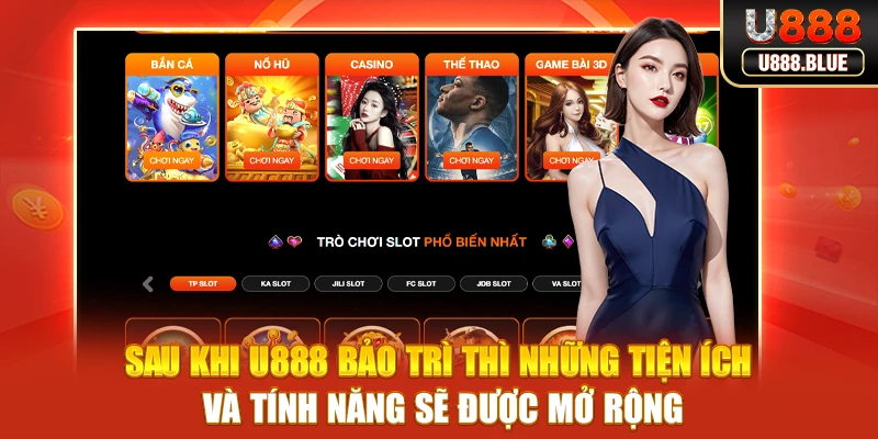 Sau khi U888 bảo trì thì những tiện ích và tính năng sẽ được mở rộng Sau khi U888 bảo trì thì những tiện ích và tính năng sẽ được mở rộng
