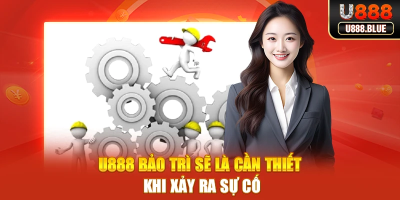 U888 bảo trì sẽ là cần thiết khi xảy ra sự cố U888 bảo trì sẽ là cần thiết khi xảy ra sự cố