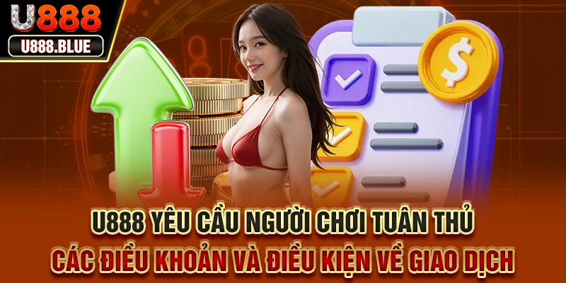 U888 yêu cầu người chơi tuân thủ các điều khoản và điều kiện về giao dịch U888 yêu cầu người chơi tuân thủ các điều khoản và điều kiện về giao dịch