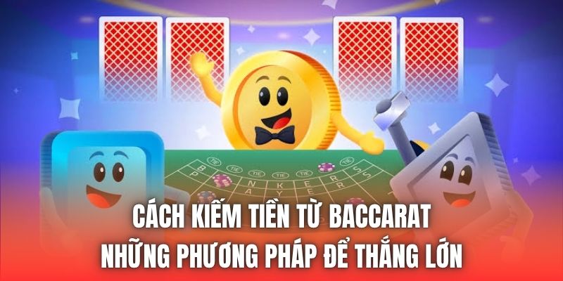 Cách Kiếm Tiền Từ Baccarat - Những Phương Pháp Để Thắng Lớn