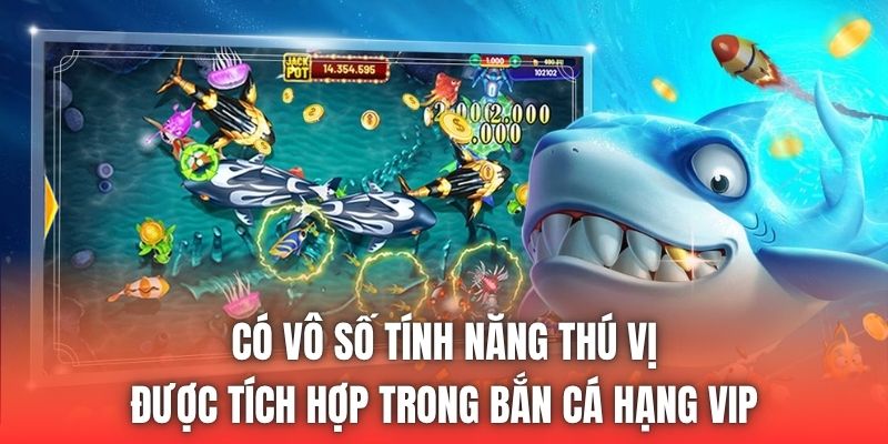 Có vô số tính năng thú vị được tích hợp trong bắn cá hạng VIP