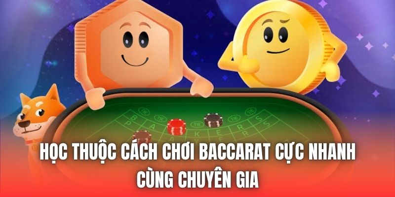 Học thuộc cách chơi baccarat cực nhanh cùng chuyên gia