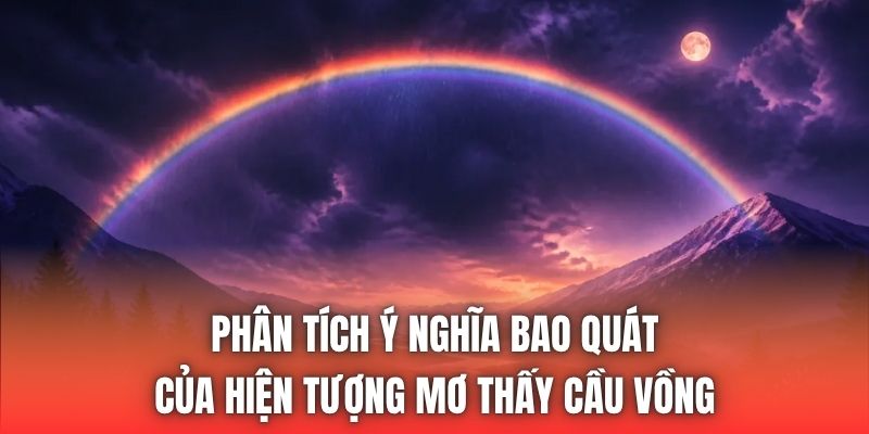 Phân tích ý nghĩa bao quát của hiện tượng mơ thấy cầu vồng